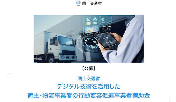 物流コストに応じた運賃・商品価格の設定、AI活用で配車・運行計画の最適化などの施策を補助する「デジタル技術を活用した荷主・物流事業者の行動変容促進事業費補助金」とは