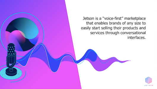 セッションに登壇した「Jetson AI」は、ブランドの規模感にかかわらず、会話インターフェースを通してサービスや商品を売ることができる「voice- first」マーケットプレイスを提供