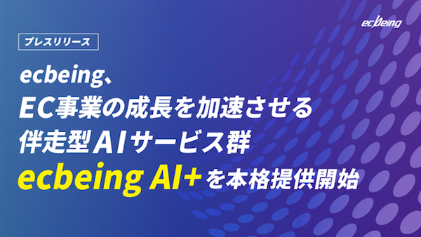 ecbeing、1600サイト超の成功ノウハウを実装した伴走型AIサービス群「ecbeing AI+」の本格提供開始