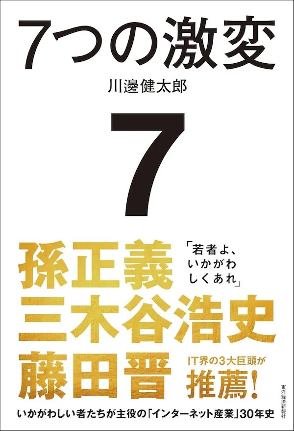 孫正義氏、三木谷浩史氏、藤田晋氏が推薦！ 前LINEヤフー会長の川邊氏執筆の『7つの激変 いかがわしい者たちが主役の「インターネット産業」30年史』発売