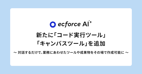 SUPER STUDIO、コマース事業特化のAIエージェント「ecforce AI」に「コード実行ツール」「キャンバスツール」を追加