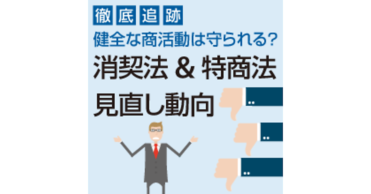 クレーム 返品 コストが増えるだけ 消費者契約法の見直しは通販 Ecには悪いことだらけ 徹底追跡 消費者契約法 特定商取引法の見直し動向 ネットショップ担当者フォーラム