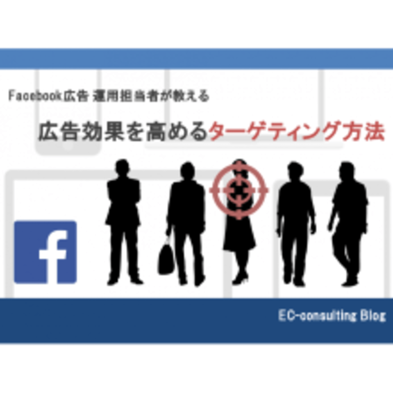 Facebook広告 運用担当者が教える 広告効果を高めるターゲティング方法 アラタナecコンサルがお伝えするecビジネスの課題を解決するヒント ネットショップ担当者フォーラム