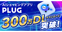 AIショッピングアプリ「PLUG」が300万ダウンロード突破。「楽天市場」「Amazon」「Yahoo!ショッピング」の利用状況を分析