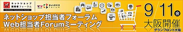 
    ネットショップ担当者フォーラム2015 in 大阪／Web担当者Forumミーティング2015 in 大阪　2015年9月11日（金）11:00～17:00（受付開始10:30）グランフロント大阪　ナレッジキャピタル　カンファレンスルームタワーB